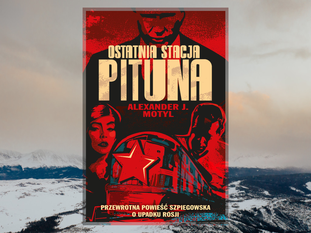 Recenzja: Ostatnia stacja Pituna. Przewrotna powieść szpiegowska o upadku Rosji - Alexander J. Motyl