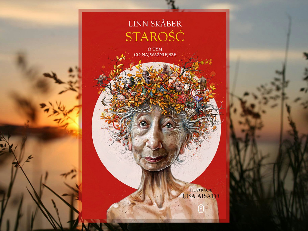 Recenzja: Starość. O tym co najważniejsze - Linn Skåber, Lisa Aisato