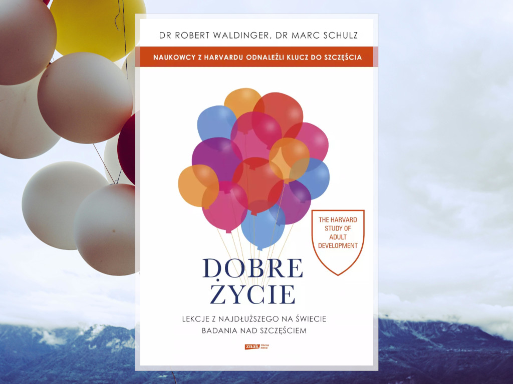 Recenzja: Dobre życie. Lekcje z najdłuższego na świecie badania nad szczęściem - dr Robert Waldinger dr Marc Schulz